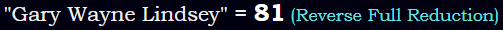 "Gary Wayne Lindsey" = 81 (Reverse Full Reduction)