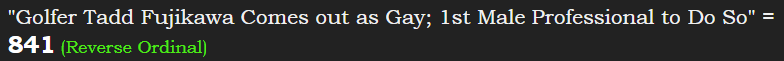 "Golfer Tadd Fujikawa Comes out as Gay; 1st Male Professional to Do So" = 841 (Reverse Ordinal)