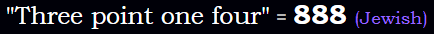 "Three point one four" = 888 (Jewish)