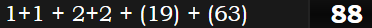 1+1 + 2+2 + (19) + (63) = 88