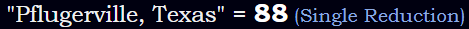 "Pflugerville, Texas" = 88 (Single Reduction)