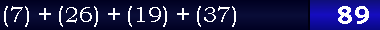 (7) + (26) + (19) + (37) = 89