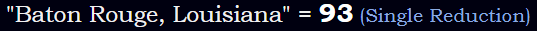"Baton Rouge, Louisiana" = 93 (Single Reduction)