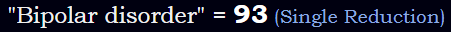 "Bipolar disorder" = 93 (Single Reduction)