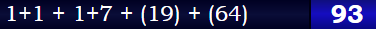 1+1 + 1+7 + (19) + (64) = 93