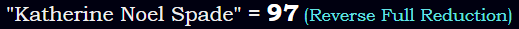 "Katherine Noel Spade" = 97 (Reverse Full Reduction)