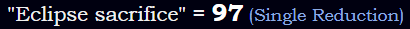 "Eclipse sacrifice" = 97 (Single Reduction)