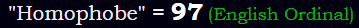 "Homophobe" = 97 (English Ordinal)