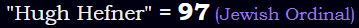 "Hugh Hefner" = 97 (Jewish Ordinal)