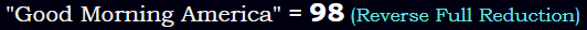 "Good Morning America" = 98 (Reverse Full Reduction)