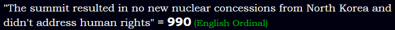 "The summit resulted in no new nuclear concessions from North Korea and didn't address human rights" = 990 (English Ordinal)