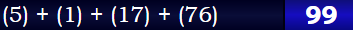 (5) + (1) + (17) + (76) = 99