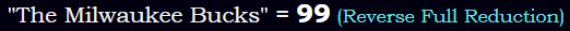 "The Milwaukee Bucks" = 99 (Reverse Full Reduction)