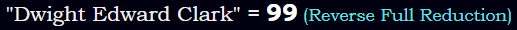 "Dwight Edward Clark" = 99 (Reverse Full Reduction)