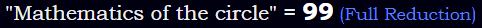 "Mathematics of the circle" = 99 (Full Reduction)