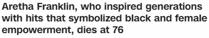 Aretha Franklin, who inspired generations with hits that symbolized black and female empowerment, dies at 76