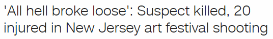 'All hell broke loose': Suspect killed, 20 injured in New Jersey art festival shooting