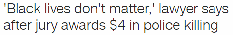'Black lives don't matter,' lawyer says after jury awards $4 in police killing