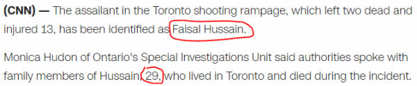 The assailant in the Toronto shooting rampage, which left two dead and injured 13, has been identified as Faisal Hussain. Monica Hudon of Ontario's Special Investigations Unit said authorities spoke with family members of Hussain, 29, who lived in Toronto and died during the incident.