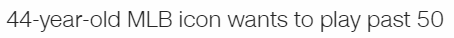 44-year-old MLB icon wants to play past 50