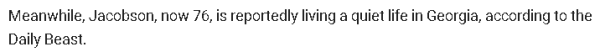 Meanwhile, Jacobson, now 76, is reportedly living a quiet life in Georgia, according to the Daily Beast. 