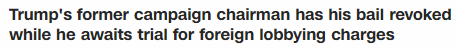 Trump's former campaign chairman has his bail revoked while he awaits trial for foreign lobbying charges