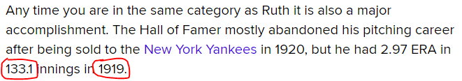 Any time you are in the same category as Ruth it is also a major accomplishment. The Hall of Famer mostly abandoned his pitching career after being sold to the New York Yankees in 1920, but he had 2.97 ERA in 133.1 innings in 1919.