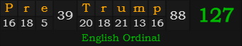 "Pre-Trump" = 127 (English Ordinal)