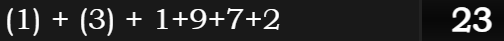 (1) + (3) + 1+9+7+2 = 23