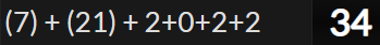 (7) + (21) + 2+0+2+2 = 34