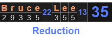"Bruce Lee" = 35 (Reduction)