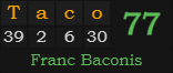 "Taco" = 77 (Franc Baconis)