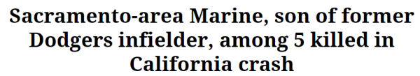 Sacramento-area Marine, son of former Dodgers infielder, among 5 killed in California crash Read more at: https://www.sacbee.com/news/local/article262420652.html#storylink=cpy