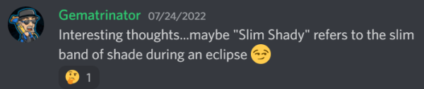 Gematrinator on July 24th, 2022: Interesting thoughts...maybe "Slim Shady" refers to the slim band of shade during an eclipse