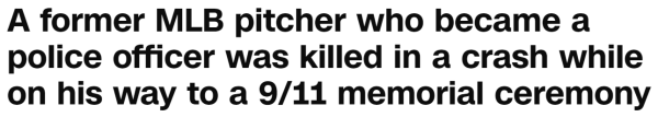 A former MLB pitcher who became a police officer was killed in a crash while on his way to a 9/11 memorial ceremony