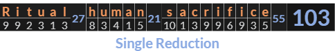 "Ritual human sacrifice" = 103 (Single Reduction)