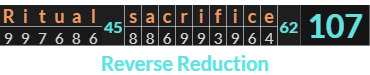 "Ritual sacrifice" = 107 (Reverse Reduction)