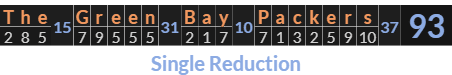 "The Green Bay Packers" = 93 (Single Reduction)