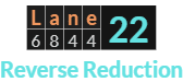 "Lane" = 22 (Reverse Reduction)
