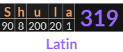 "Shula" = 319 (Latin)