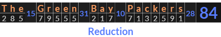 "The Green Bay Packers" = 84 (Reduction)
