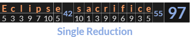 "Eclipse sacrifice" = 97 (Single Reduction)