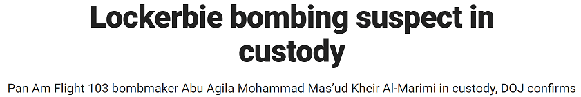 Lockerbie bombing suspect in custody Pan Am Flight 103 bombmaker Abu Agila Mohammad Mas’ud Kheir Al-Marimi in custody, DOJ confirms 