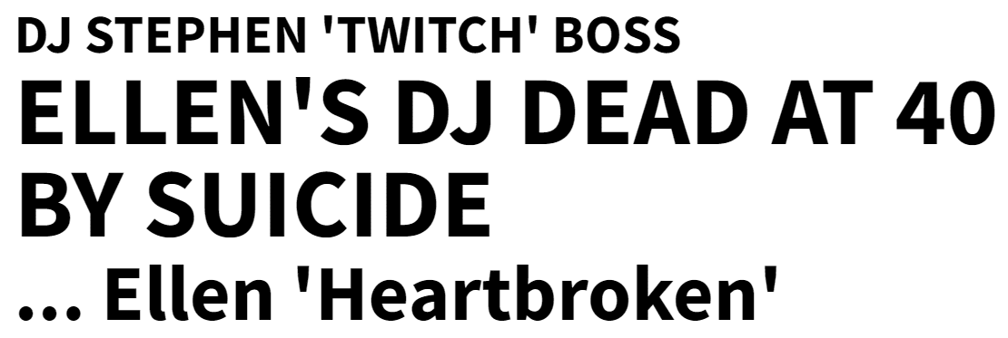 DJ STEPHEN 'TWITCH' BOSS ELLEN'S DJ DEAD AT 40 BY SUICIDE ... Ellen 'Heartbroken'