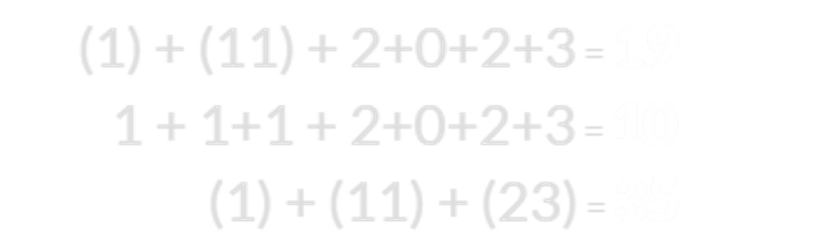 (1) + (11) + 2+0+2+3 = 19, 1 + 1+1 + 2+0+2+3 = 10, and (1) + (11) + (23) = 35