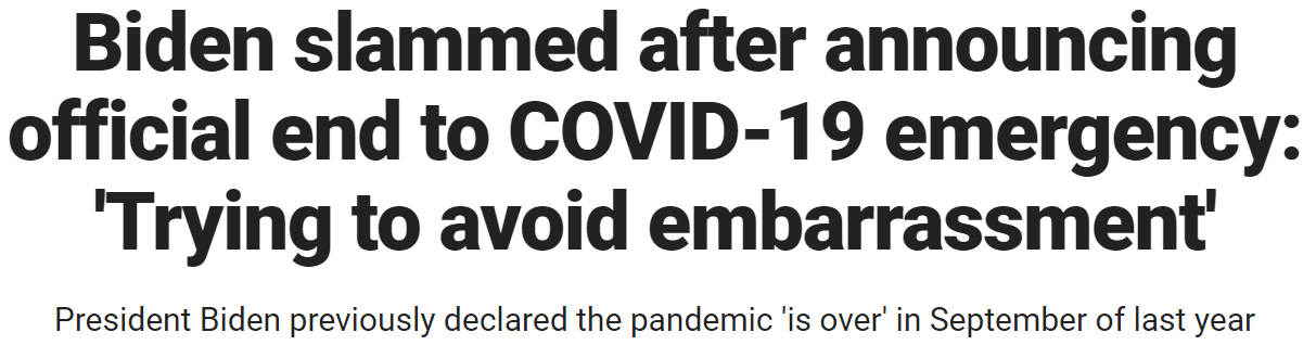 Biden slammed after announcing official end to COVID-19 emergency: 'Trying to avoid embarrassment' President Biden previously declared the pandemic 'is over' in September of last year