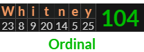 "Whitney" = 104 (Ordinal)