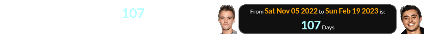 He died a span of 107 days after pop singer Aaron Carter drowned in a bathtub: