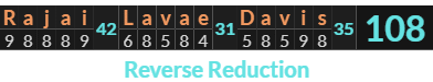 "Rajai Lavae Davis" = 108 (Reverse Reduction)