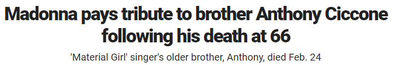 Madonna pays tribute to brother Anthony Ciccone following his death at 66 'Material Girl' singer's older brother, Anthony, died Feb. 24 